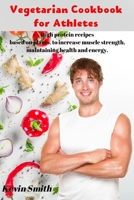 Vegetarian Cookbook for Athletes: High protein recipes based on plants, to increase muscle strength, maintaining health and energy. 1661578012 Book Cover