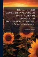Die Guts- Und Gemeinde-waldungen Dann Alpen Im Ehemaligen Klosterberichtsbezirke Benediktbeuren: Ein Beitrag Z. Dt. Forstrechte... 1271006820 Book Cover