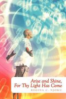Arise and Shine, for Thy Light Has Come 1467001309 Book Cover
