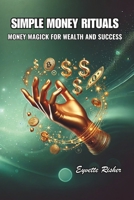 SIMPLE MONEY RITUALS: MONEY MAGICK FOR WEALTH AND SUCCESS (Everyday Magick: The Ritual Series by Eyvette Risher) B0F3C4WJGC Book Cover