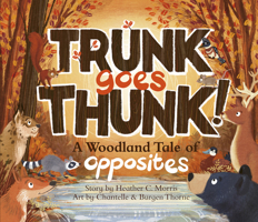 Trunk Goes Thunk!: A Woodland Tale of Opposites 1957655291 Book Cover