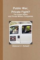 Public War, Private Fight? The United States and Private Military Companies 1478156341 Book Cover
