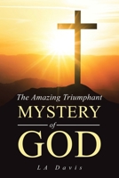 The Amazing Triumphant Mystery of God B0FGDTVNX8 Book Cover