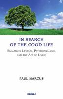 In Search of the Good Life: Emmanuel Levinas, Psychoanalysis and the Art of Living 1855757230 Book Cover