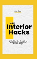Interior Hacks: Unlocking the Secrets to Stylish and Functional Home Design B0C1J9F82W Book Cover