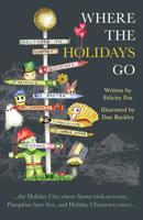 Where the Holidays Go: ...the Holiday City where Santa trick-or-treats, Pumpkins have feet, and Holiday Characters meet... 164085617X Book Cover