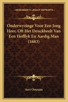 Onderwyzinge Voor Een Jong Heer, Oft Het Denckbeelt Van Een Hofflyk En Aardig Man (1683) 1165886138 Book Cover