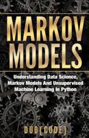 Markov Models: Understanding Data Science, Markov Models and Unsupervised Machine Learning in Python 1546999795 Book Cover