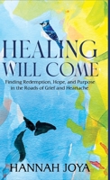 Healing Will Come: Finding Redemption, Hope, and Purpose in the Roads of Grief and Heartache B0CCCVTC5S Book Cover