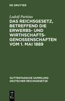 Das Reichsgesetz Betreffend Die Erwerbs- Und Wirthschafts-Genossenschaften.Vom 1. Mai 1889 3112634497 Book Cover