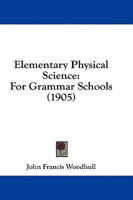 Elementary Physical Science: For Grammar Schools 1164630709 Book Cover