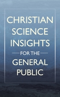 Christian Science Insights For the General Public 1663281203 Book Cover