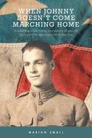 When Johnny Doesn't Come Marching Home: A Compelling Human Interest Story About a 20 Year Old Boy's Search for Adventure in World War One 1460286766 Book Cover