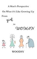 A Man's Perspective On What it's Like Growing Up From Girl to Woman B0BNV54MKK Book Cover