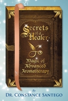 Secrets of a Healer - Magic of Advanced Aromatherapy 1777222044 Book Cover