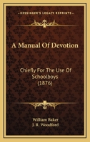 A Manual Of Devotion: Chiefly For The Use Of Schoolboys 1120122570 Book Cover