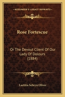 Rose Fortescue: Or The Devout Client Of Our Lady Of Dolours (1884) 1146607318 Book Cover