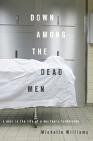 Down Among the Dead Men: A Year in the Life of a Mortuary Technician 1849010293 Book Cover