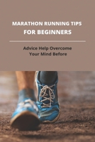 Marathon Running Tips For Beginners: Advice Help Overcome Your Mind Before: First Marathon Running Tips B0933KF6YV Book Cover