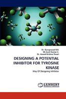 DESIGNING A POTENTIAL INHIBITOR FOR TYROSINE KINASE: Way Of Designing Inhibitor 3838392485 Book Cover