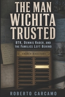 The Man Wichita Trusted: BTK, Dennis Rader, and the Families Left Behind B0H6XWDSD7 Book Cover