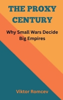 The Proxy Century: Why Small Wars Decide Big Empires B0GPL662Y9 Book Cover