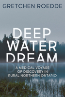 Deep Water Dream: A Medical Voyage of Discovery in Rural Northern Ontario 1459743296 Book Cover