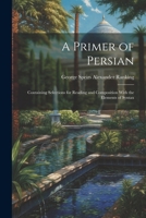 A Primer of Persian: Containing Selections for Reading and Composition With the Elements of Syntax 1021385530 Book Cover