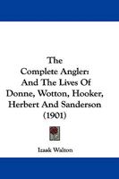 The Complete Angler, or The Contemplative Man's Recreation [and] the Lives of Donne, Wotton, Hooker, Herbert and Sanderson 1142002462 Book Cover