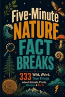 Five-Minute Nature Fact Breaks: 333 Wild, Weird, True Things About Animals, Plants, Weather & Earth (Fast Facts) B0H7ZHJ9GB Book Cover