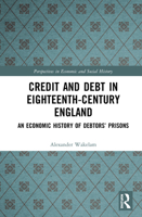 Credit and Debt in Eighteenth-Century England: An Economic History of Debtors’ Prisons 0367137119 Book Cover