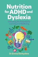 Nutrition for ADHD and Dyslexia: Unlocking the Potential for Improved Mental Performance and Wellbeing 1805010654 Book Cover