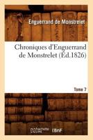 Chroniques D'Enguerrand de Monstrelet. Tome 7 (A0/00d.1826) 2012530656 Book Cover