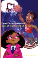 Dear Detective Alora: Case of the Basketball Apocalypse B0GD6VT8JH Book Cover