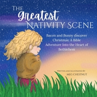 The Greatest Nativity Scene: Bacon and Bunny discover Christmas: A Bible Adventure Into the Heart of Bethlehem (The Bacon and Bunny Collection) B0FPMPWFCT Book Cover