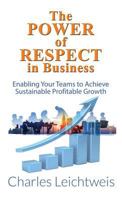 The Power of Respect In Business: Enabling your teams to achieve sustainable profitable growth 1506910351 Book Cover