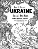 Travel Dreams Ukraine - Social Studies Fun-Schooling Journal: Learn about Ukrainian Culture Through the Arts, Fashion, Architecture, Music, Tourism, Sports, Wildlife, Traditions & Food! 1724641891 Book Cover