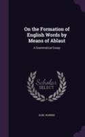 On the Formation of English Words by Means of Ablaut. A Grammatical Essay 1145077072 Book Cover