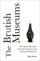 The Brutish Museums: The Benin Bronzes, Colonial Violence and Cultural Restitution 0745346227 Book Cover