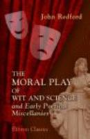 The Moral Play of Wit and Science, and Early Poetical Miscellanies: From an Unpublished Manuscript 1437282148 Book Cover