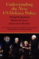 Understanding the New Us Defense Policy Through the Speeches of Robert M. Gates, Secretary of Defense: Speeches and Remarks December 18, 2006 to Febru 1604501030 Book Cover