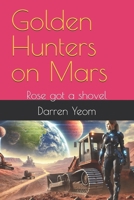 Golden Hunters on Mars: Rose got a shovel (A Golden Rose on Mars) B0DTPC3SVB Book Cover