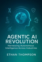 Agentic AI Revolution: Harnessing Autonomous Intelligence Across Industries B0F5P2SGM6 Book Cover