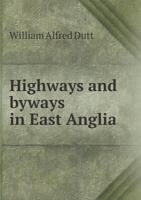 Highways and Byways in East Anglia 1021659568 Book Cover