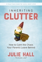 Inheriting Clutter: How to Calm the Chaos Your Parents Leave Behind 1713504677 Book Cover