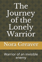 The Journey of the Lonely Warrior: Warrior of an invisible enemy B089J4CFNY Book Cover