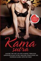 Kama Sutra: Master The Art Of Love Making Through Advanced Kama Sutra Orgasm Stimulating Sex Positions Guide, With Pictures 1986050394 Book Cover