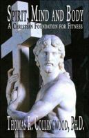 Spirit, Mind and Body: A Christian Foundation for Fitness 1413772315 Book Cover