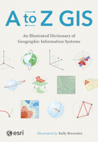 A to Z GIS: An Illustrated Dictionary of Geographic Information Systems 1589488113 Book Cover