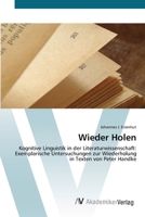 Wieder Holen: Kognitive Linguistik in der Literaturwissenschaft: Exemplarische Untersuchungen zur Wiederholung in Texten von Peter Handke 3639420004 Book Cover